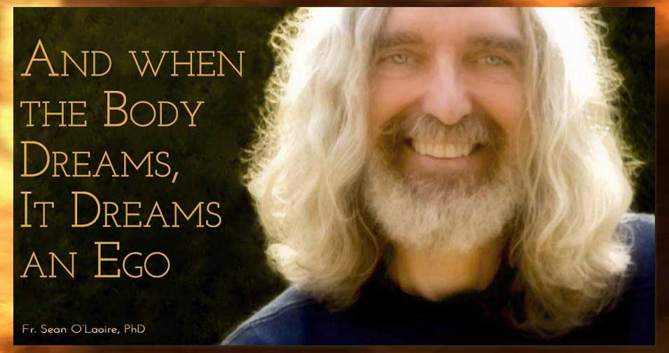 And when the body dreams, it dreams an ego — by Fr. Sean O'Laoire, PhD